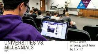 UNIVERSITIES VS.
MILLENNIALS
What went
wrong, and how
to fix it?Dr. Vladi Dvoyris, DMD
MBA
 