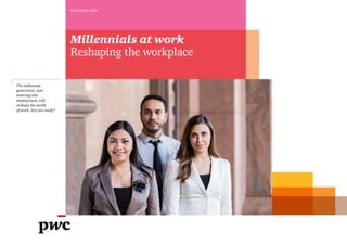 The millennial
generation, now
entering into
employment, will
reshape the world
of work. Are you ready?
www.pwc.com
Millennials at work
Reshaping the workplace
 