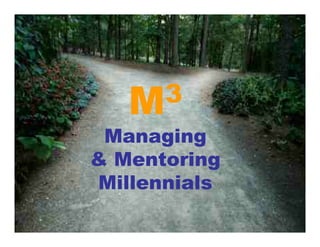 M3
 Managing
& Mentoring
Millennials
 