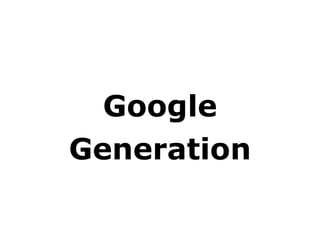 <ul><li>Google </li></ul><ul><li>Generation </li></ul>