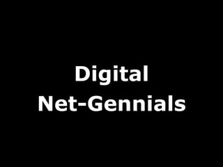 <ul><li>Digital </li></ul><ul><li>Net-Gennials </li></ul>