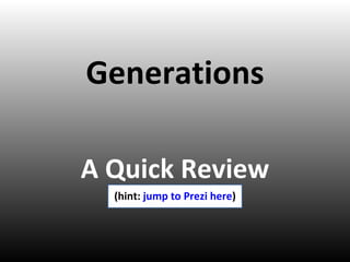 Generations A Quick Review (hint:  jump to Prezi here ) 