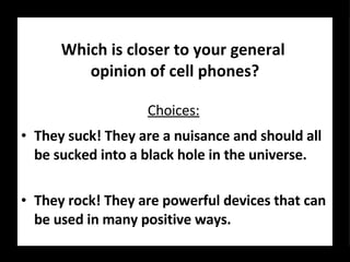 Which is closer to your general  opinion of cell phones? <ul><li>They suck! They are a nuisance and should all be sucked i...