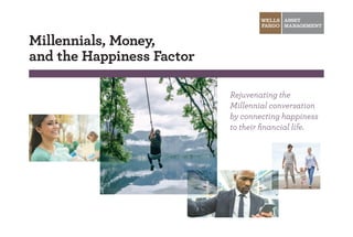 Millennials, Money,
and the Happiness Factor
Rejuvenating the
Millennial conversation
by connecting happiness
to their financial life.
 
