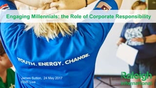 1
James Sutton, 24 May 2017
EDIE Live
Engaging Millennials: the Role of Corporate Responsibility
 