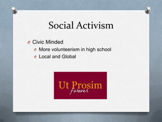 Social Activism
O Civic Minded
  O More volunteerism in high school
  O Local and Global
 