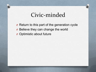 Civic-minded
O Return to this part of the generation cycle
O Believe they can change the world
O Optimistic about future
 