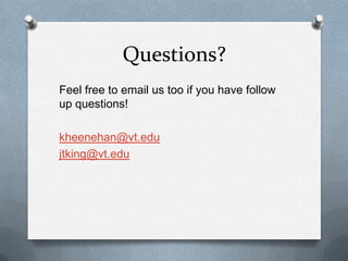 Questions?
Feel free to email us too if you have follow
up questions!

kheenehan@vt.edu
jtking@vt.edu
 