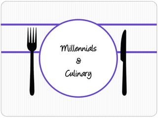 Millennials
    &
 Culinary
 