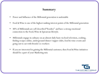 Summary

•  Power and Influence of the Millennial generation is undeniable

•  Food & Wine is one of the highest ranking i...