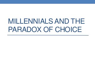 MILLENNIALS AND THE
PARADOX OF CHOICE
 