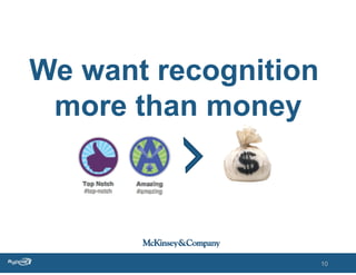 We want recognition
 more than money




                      10
 