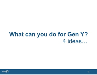 What can you do for Gen Y?
                  4 ideas…



                         16
 