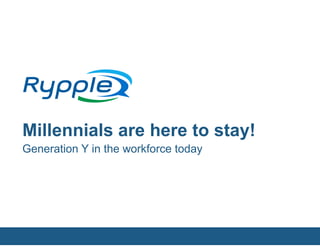 Millennials are here to stay!
Generation Y in the workforce today




                      CONFIDENTIAL
 