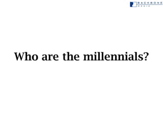 Who are the millennials?
 