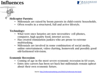 Influences


   Helicopter Parents:
       • Millennials are raised by boom parents in child-centric households.
       • ...