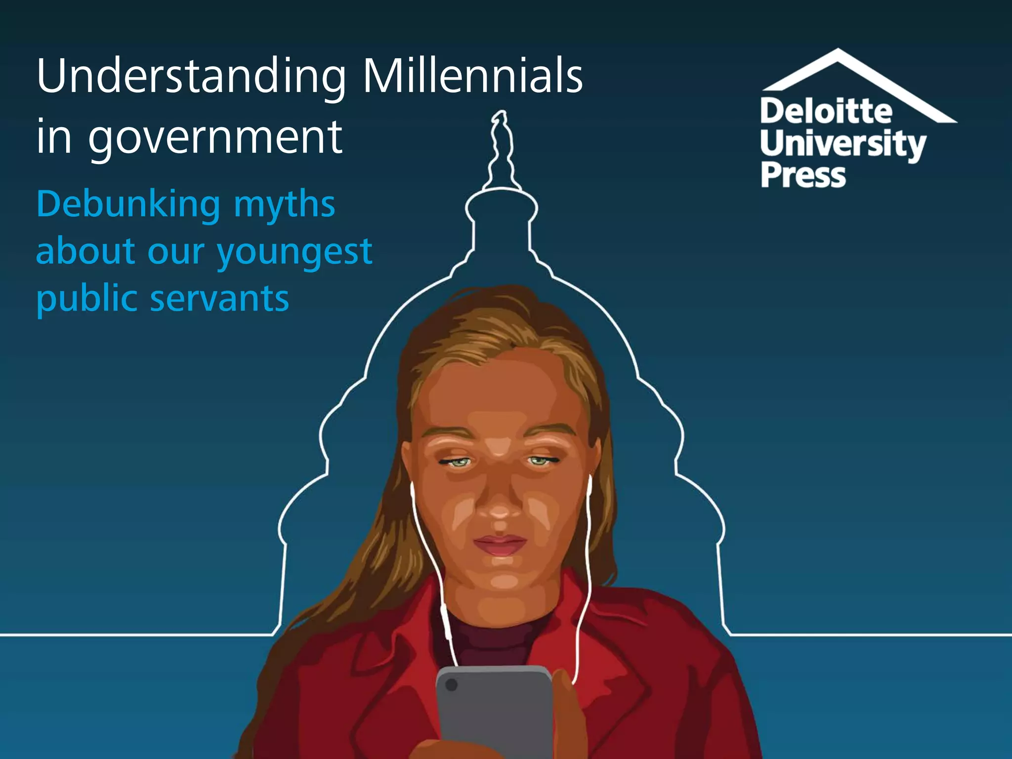 Understanding Millennials
in government
Debunking myths
about our youngest
public servants
 