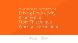 @wheniwork
Driving Productivity
& Innovation
From This Unique
Workforce Generation
MILLENNIALS IN THE WORKPLACE
@TINYpulse
 