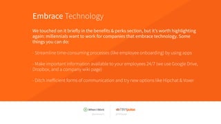 @wheniwork @TINYpulse
Embrace Technology
We touched on it briefly in the benefits & perks section, but it’s worth highligh...