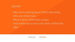 @wheniwork @TINYpulse
AGENDA
- Why we’re talking about millennials today
- Who are millennials
- What makes millennials un...