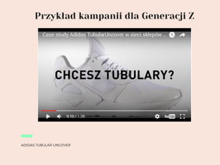 ADIDAS TUBULAR UNCOVER
Przykład kampanii dla Generacji Z
 