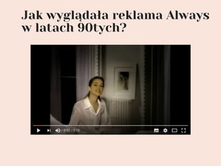 Jak wyglądała reklama Always
w latach 90tych?
 