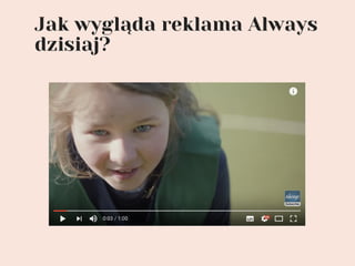 Jak wygląda reklama Always
dzisiaj?
 