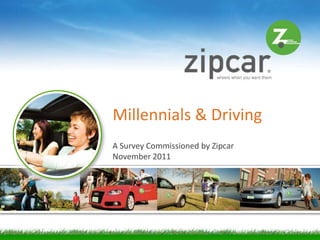 Millennials & Driving
A Survey Commissioned by Zipcar
November 2011




                                  [1]
 