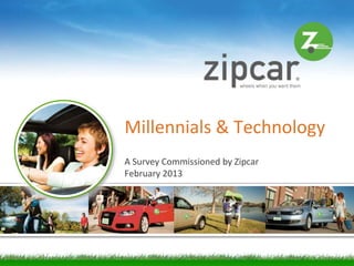 Millennials & Technology
A Survey Commissioned by Zipcar
February 2013




                                  [1]
 