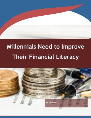 Patriot Bank
Millennials Need to Improve
Their Financial Literacy
 