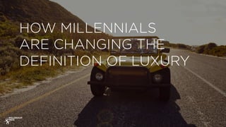 HOW MILLENNIALS
ARE CHANGING THE
DEFINITION OF LUXURY
4
 