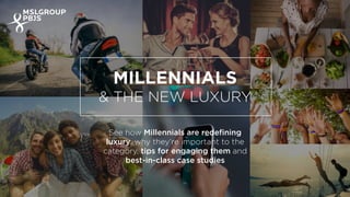 See how Millennials are redeﬁning
luxury, why they’re important to the
category, tips for engaging them and
best-in-class case studies
MILLENNIALS
& THE NEW LUXURY
 