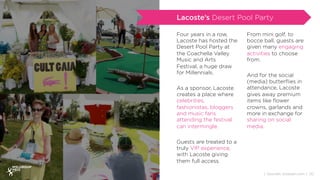 20{ Sources: bizbash.com }
Lacoste’s Desert Pool Party
Four years in a row,
Lacoste has hosted the
Desert Pool Party at
th...