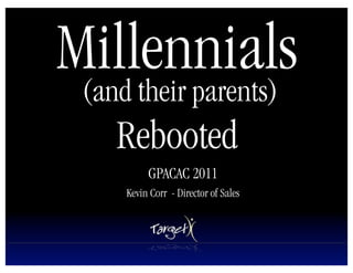 Millennials
 (and their parents)
    Rebooted     Text




          GPACAC 2011
     Kevin Corr - Director of Sales
 