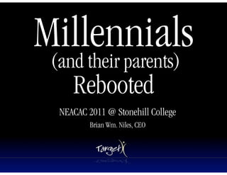 Millennials
 (and their parents)
      Rebooted    Text




   NEACAC 2011 @ Stonehill College
           Brian Wm. Niles, CEO
 