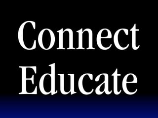 Connect
Educate
 