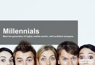 Millennials
Meet the generation of highly mobile-centric, self-confident shoppers
 