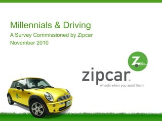 Millennials & Driving
A Survey Commissioned by Zipcar
November 2010
 