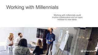 Working with Millennials
Rethink
the word
“Manage”
Millennials have been managed their entire life.
They crave opportuniti...
