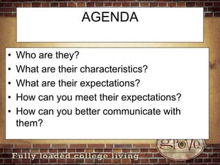 AGENDAWho are they?What are their characteristics?What are their expectations?How can you meet their expectations?How can you better communicate with them?