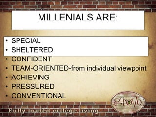 MILLENIALS ARE:SPECIAL SHELTEREDCONFIDENTTEAM-ORIENTED-from individual viewpointACHIEVINGPRESSUREDCONVENTIONAL