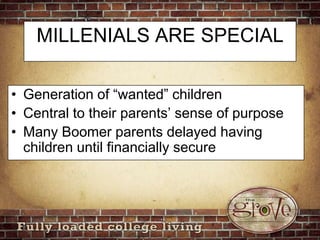 MILLENIALS ARE SPECIALGeneration of “wanted” childrenCentral to their parents’ sense of purposeMany Boomer parents delayed having children until financially secure 