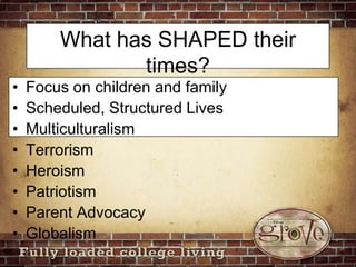 What has SHAPED their times?Focus on children and family Scheduled, Structured LivesMulticulturalismTerrorismHeroismPatriotismParent AdvocacyGlobalism  