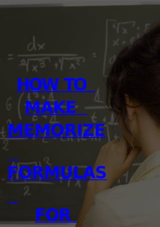 HOW TO
MAKE
MEMORIZE
FORMULAS
FOR
 