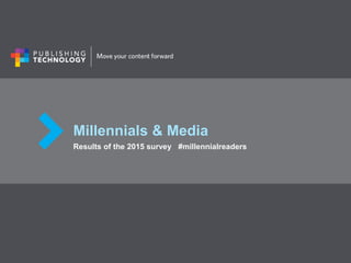Millennials & Media
Results of the 2015 survey #millennialreaders
 