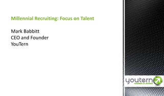 Millennial Recruiting: Focus on Talent

Mark Babbitt
CEO and Founder
YouTern
 