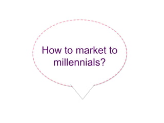 How to market to
millennials?
 