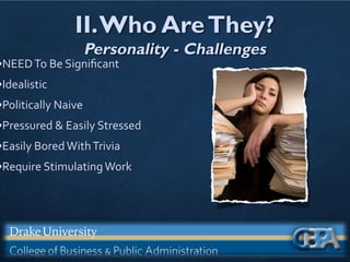 II.Who AreThey?
Personality - Challenges
•NEEDTo Be Signiﬁcant
•Idealistic
•Politically Naive
•Pressured & Easily Stressed
•Easily BoredWithTrivia
•Require StimulatingWork
 