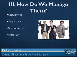 III. How Do We Manage
Them?
•Recruitment
•Orientation
•Development
•Retention
 
