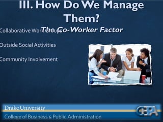 III. How Do We Manage
Them?
The Co-Worker Factor
CollaborativeWork Groups
Outside Social Activities
Community Involvement
 
